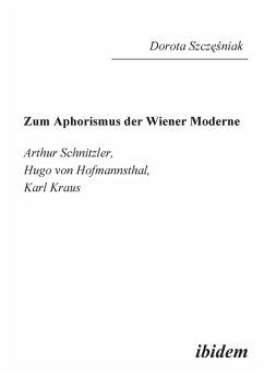 Zum Aphorismus der Wiener Moderne. Arthur Schnitzler, Hugo von Hofmannsthal, Karl Kraus - Szczesniak, Dorota