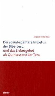 Der sozial-egalitäre Impetus der Bibel Jesu und das Liebesgebot als Quintessenz der Tora - Moenikes, Ansgar