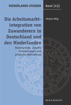 Die Arbeitsmarktintegration von Zuwanderern in Deutschland und den Niederlanden - Wilp, Markus