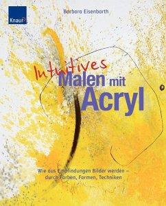 Intuitives Malen mit Acryl - Eisenbarth, Barbara