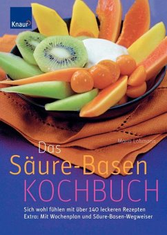 Das Säure-Basen-Kochbuch: Sich wohl fühlen mit über 120 leckeren Rezepten; Extra: Mit Wochenplan und Säure-Basen-Wegweiser - Lohmann, Maria