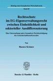 Rechtsschutz im EG-Eigenverwaltungsrecht zwischen Einheitlichkeit und sektorieller Ausdifferenzierung.