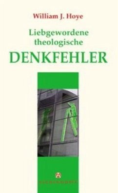 Liebgewordene theologische Denkfehler - Hoye, William J.