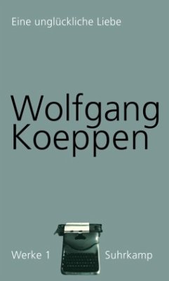 Eine unglückliche Liebe / Werke 1 - Koeppen, Wolfgang