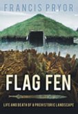 Flag Fen: Life and Death of a Prehistoric Landscape