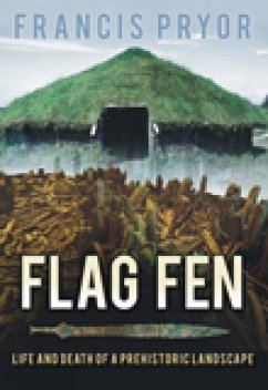 Flag Fen: Life and Death of a Prehistoric Landscape - Pryor, Francis