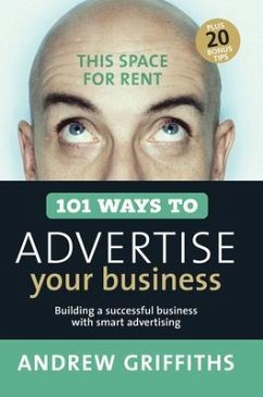 101 Ways to Advertise Your Business: Building a Successful Business with Smart Advertising - Griffiths, Andrew