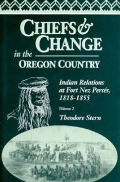 Chiefs and Change in the Oregon Country: Indian Relations at Fort Nez Percés, 1818-1855, Volume 2 - Stern, Theodore