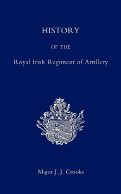 History of the Royal Irish Regiment of Artillery - Crooks, J. J.; Maj J. J. Crooks