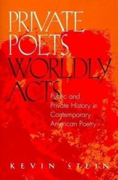 Private Poets, Worldly Acts: Public & Private History in Contemporary - Stein, Kevin