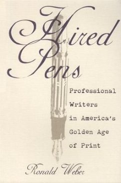 Hired Pens: Professional Writers in America's Golden Age of Print - Weber, Ronald