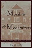 Moralists and Modernizers: America's Pre-Civil War Reformers