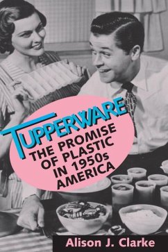 Tupperware: The Promise of Plastic in 1950s America - Clarke, Alison J.