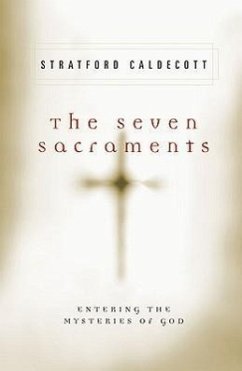 The Seven Sacraments: Entering the Mysteries of God - Caldecott, Stratford