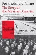 For the End of Time: The Story of the Messiaen Quartet - Rischin, Rebecca