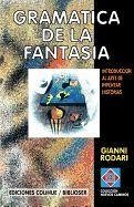 Gramatica De La Fantasia: Introduccion Al Arte De Inventar Historias