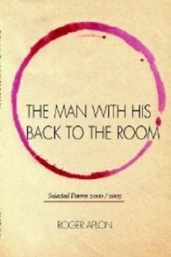 The Man with His Back to the Room: Selected Peoms 2000 / 2005 - Aplon, Roger