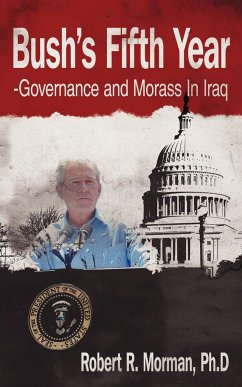 Bush's Fifth Year-Governance and Morass In Iraq - Robert R. Morman, Ph. D