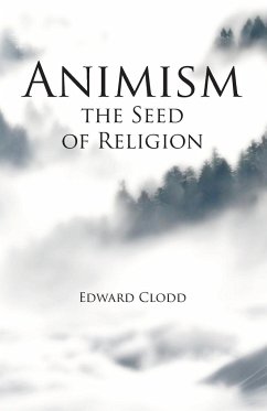 Animism, the Seed of Religion - Clodd, Edward