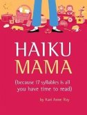Haiku Mama: (Because 17 Syllables Is All You Have Time to Read)
