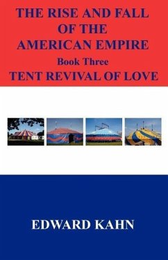 The Rise And Fall Of The American Empire Book Three Tent Revival of Love - Kahn, Edward