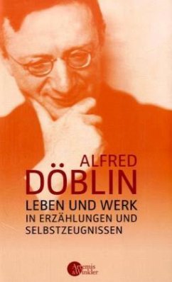 Leben und Werk in Erzählungen und Selbstzeugnissen - Döblin, Alfred