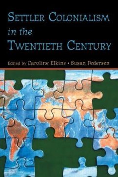 Settler Colonialism in the Twentieth Century - Elkins, Caroline / Pedersen, Susan (eds.)