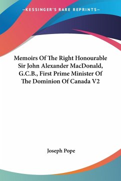 Memoirs Of The Right Honourable Sir John Alexander MacDonald, G.C.B., First Prime Minister Of The Dominion Of Canada V2