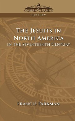 The Jesuits in North America in the Seventeenth Century - Parkman, Francis Jr.