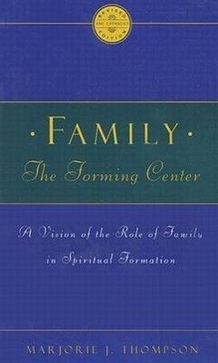 Family the Forming Center: A Vision of the Role of Family in Spiritual Formation - Thompson, Marjorie J.