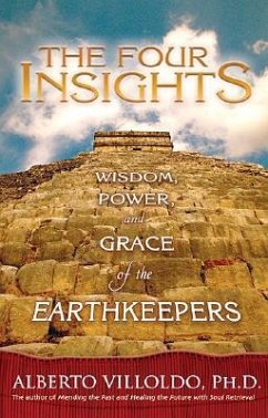The Four Insights: Wisdom, Power, and Grace of the Earthkeepers - Villoldo, Alberto