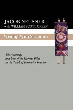 Writing with Scripture: The Authority and Uses of the Hebrew Bible in the Torah of Formative Judaism - Neusner, Jacob; Green, William Scott