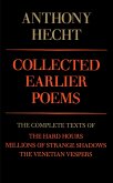 Collected Earlier Poems of Anthony Hecht: The Complete Texts of the Hard Hours, Millions of Strange Shadows, and the Venetian Vespers