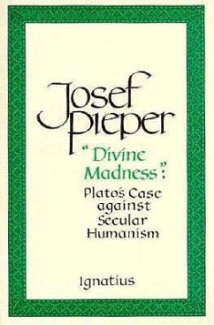 Divine Madness: Plato's Case Against Secular Humanism - Pieper, Josef