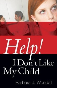 Help! I Don't Like My Child - Woodall, Barbara J.