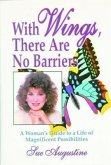 With Wings, There Are No Barriers: A Woman's Guide to a Life of Magnificent Possibilities