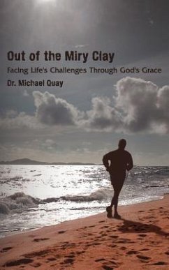 Out of the Miry Clay: Facing Life's Challenges Through God's Grace - Quay, Michael