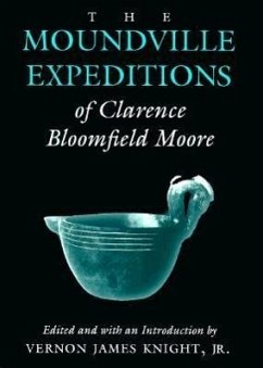 The Moundville Expeditions of Clarence Bloomfield Moore: Clarence Bloomfield Moore - Moore, Clarence Bloomfield