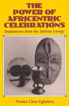 The Power of Africentric Celebrations: Inspirations from the Zairean Liturgy - Egbulem, Nwaka Chris