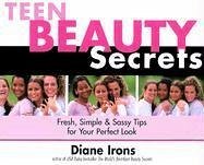 Teen Beauty Secrets: Fresh, Simple & Sassy Tips for Your Perfect Look - Irons, Diane