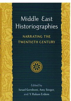 Middle East Historiographies - Gershoni, Israel / Singer, Amy / Erdem, Hakan