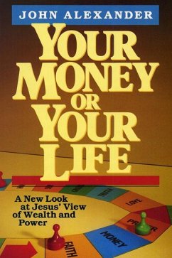 Your Money or Your Life: A New Look at Jesus' View of Wealth and Power - Alexander, John F.