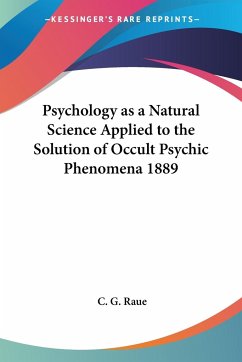 Psychology as a Natural Science Applied to the Solution of Occult Psychic Phenomena 1889 - Raue, C. G.