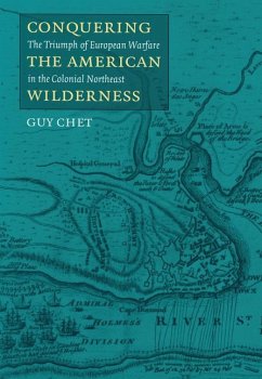 Conquering the American Wilderness: The Triumph of European Warfare in Colonial Northwest - Chet, Guy
