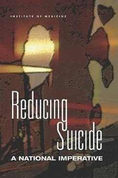 Reducing Suicide - Institute Of Medicine; Board on Neuroscience and Behavioral Health; Committee on Pathophysiology and Prevention of Adolescent and Adult Suicide