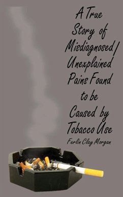 A True Story of Misdiagnosed/Unexplainable Pains Found to Be Caused by Tobacco Use - Morgan, Ferlin Clay