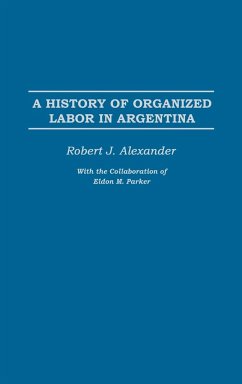 A History of Organized Labor in Argentina - Wallis, Rodney; Alexander, Robert Jackson