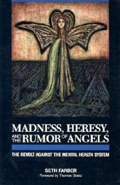 Madness, Heresy, and the Rumor of Angels: The Revolt Against the Mental Health System - Farber, Seth