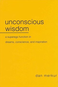 Unconscious Wisdom: A Superego Function in Dreams, Conscience, and Inspiration - Merkur, Dan