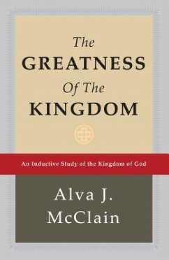 The Greatness of the Kingdom: An Inductive Study of the Kingdom of God - McClain, Alva J.
